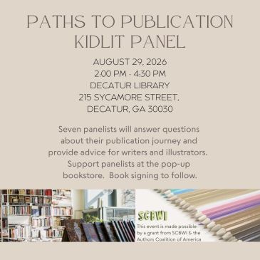 Paths to Pub­li­ca­tion: SCB­WI Kidlit Pan­el 2026; 2 - 4:30 p.m. at Decatur Library on August 29, 2026; Panelists will answer questions about their publication journey